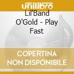 Lil'Band O'Gold - Play Fast cd musicale di Lil'Band O'Gold