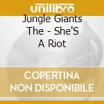 Jungle Giants The - She'S A Riot cd musicale di Jungle Giants The
