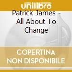 Patrick James - All About To Change cd