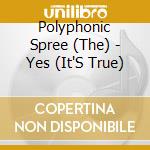 Polyphonic Spree (The) - Yes (It'S True) cd musicale di Polyphonic Spree (The)