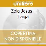 Zola Jesus - Taiga cd musicale di Zola Jesus