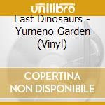 Last Dinosaurs - Yumeno Garden (Vinyl) cd musicale di Last Dinosaurs