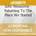 John Newsome - Returning To The Place We Started cd
