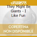 They Might Be Giants - I Like Fun cd musicale di They Might Be Giants