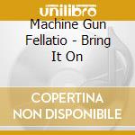 Machine Gun Fellatio - Bring It On cd