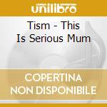 Tism - This Is Serious Mum cd