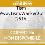 Tism - Www.Tism.Wanker.Com (25Th Anniversay) (4Cd) cd