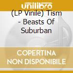 (LP Vinile) Tism - Beasts Of Suburban vinile