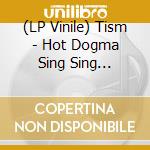 (LP Vinile) Tism - Hot Dogma Sing Sing Sessions (2 Lp) vinile