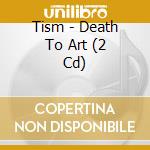 Tism - Death To Art (2 Cd) cd