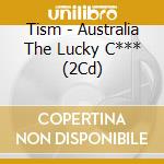 Tism - Australia The Lucky C*** (2Cd) cd
