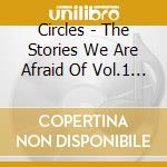 Circles - The Stories We Are Afraid Of Vol.1 (Ltd.Digi) cd
