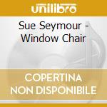 Sue Seymour - Window Chair cd