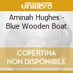 Aminah Hughes - Blue Wooden Boat cd musicale di Aminah Hughes