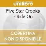 Five Star Crooks - Ride On cd musicale di Five Star Crooks