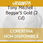 Tony Mitchell - Beggar'S Gold (2 Cd) cd