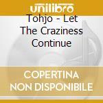 Tohjo - Let The Craziness Continue cd musicale