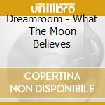 Dreamroom - What The Moon Believes cd