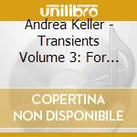 Andrea Keller - Transients Volume 3: For Sorrow cd