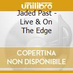 Jaded Past - Live & On The Edge cd