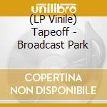 (LP Vinile) Tapeoff - Broadcast Park vinile