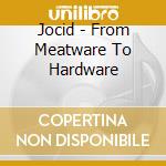 Jocid - From Meatware To Hardware cd musicale di Jocid