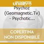 Psychoz (Geomagnetic.Tv) - Psychotic Epiphanies [Geocd024] (Fullon / Goa / Psytrance) cd musicale di Psychoz (Geomagnetic.Tv)