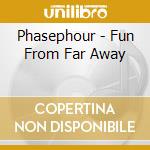 Phasephour - Fun From Far Away cd musicale di Phasephour