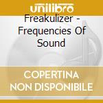 Freakulizer - Frequencies Of Sound cd musicale di Freakulizer