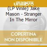 (LP Vinile) Jake Mason - Stranger In The Mirror