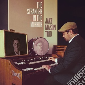 Jake Mason Trio - The Stranger In The Mirror cd musicale di Jake Mason