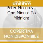 Peter Mccurdy - One Minute To Midnight cd musicale di Peter Mccurdy