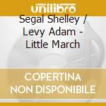 Segal Shelley / Levy Adam - Little March cd