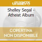 Shelley Segal - Atheist Album cd musicale di Shelley Segal
