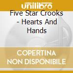 Five Star Crooks - Hearts And Hands cd musicale di Five Star Crooks