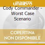 Cody Commander - Worst Case Scenario cd musicale di COMMANDER CODY & HIS