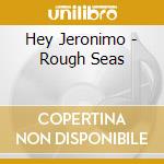 Hey Jeronimo - Rough Seas cd