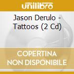Jason Derulo - Tattoos (2 Cd) cd musicale di Jason Derulo