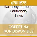 Harmony James - Cautionary Tales cd musicale di Harmony James