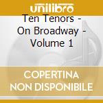 Ten Tenors - On Broadway - Volume 1 cd