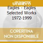 Eagles - Eagles Selected Works 1972-1999 cd musicale di Eagles