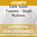 Earle Justin Townes - Single Mothers cd musicale di Earle Justin Townes