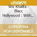 Wiz Khalifa - Blacc Hollywood : With 2 Bonus Tracks cd musicale di Wiz Khalifa