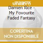 Damien Rice - My Fovourite Faded Fantasy cd