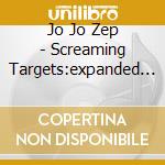 Jo Jo Zep - Screaming Targets:expanded (2 Cd) cd