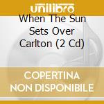 When The Sun Sets Over Carlton (2 Cd) cd musicale di V/a