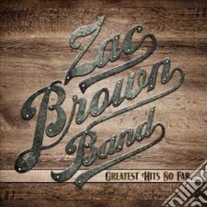Zac Brown - Greatest Hits So Far (Digipack) cd musicale di Zac Brown