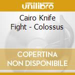 Cairo Knife Fight - Colossus cd