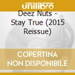 Deez Nuts - Stay True (2015 Reissue) cd