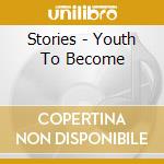 Stories - Youth To Become cd